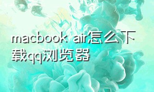 macbook air怎么下载qq浏览器