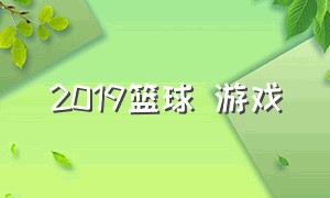 2019篮球 游戏（篮球2021游戏）