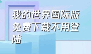 我的世界国际版免费下载不用登陆