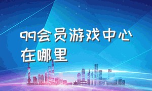 qq会员游戏中心在哪里