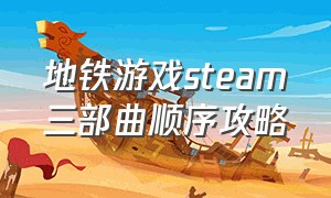 地铁游戏steam三部曲顺序攻略