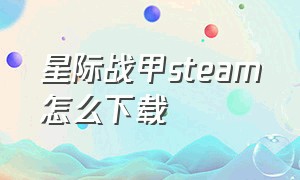 星际战甲steam怎么下载