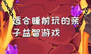 适合睡前玩的亲子益智游戏