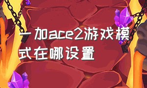 一加ace2游戏模式在哪设置