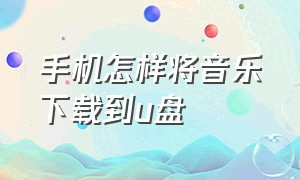 手机怎样将音乐下载到u盘