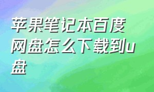 苹果笔记本百度网盘怎么下载到u盘