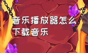 音乐播放器怎么下载音乐