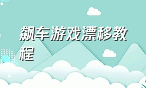 飙车游戏漂移教程