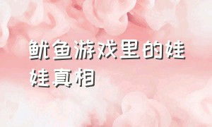 鱿鱼游戏里的娃娃真相