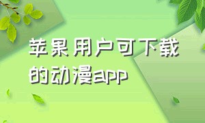 苹果用户可下载的动漫app