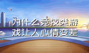 为什么竞技类游戏让人心情变差（为什么打竞技类游戏就会紧张）