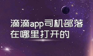 滴滴app司机部落在哪里打开的