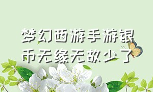 梦幻西游手游银币无缘无故少了