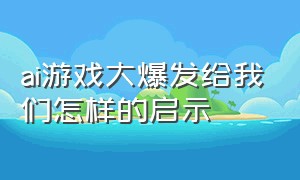 ai游戏大爆发给我们怎样的启示