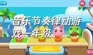 音乐节奏律动游戏一年级（小学一年级音乐节奏游戏）