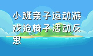 小班亲子运动游戏抢椅子活动反思