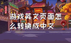 游戏英文页面怎么转换成中文