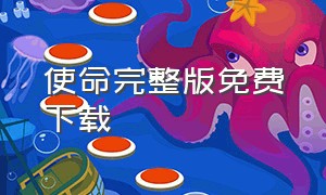 使命完整版免费下载（使命免费观看完整版）