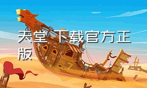 天堂 下载官方正版