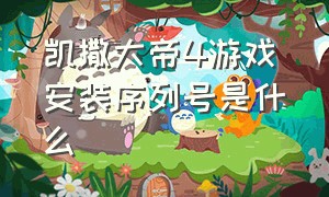 凯撒大帝4游戏安装序列号是什么