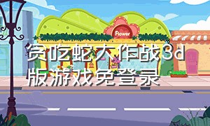 贪吃蛇大作战3d版游戏免登录