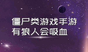 僵尸类游戏手游有狼人会吸血