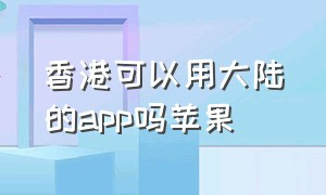 香港可以用大陆的app吗苹果