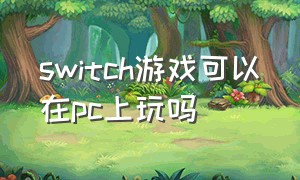 switch游戏可以在pc上玩吗