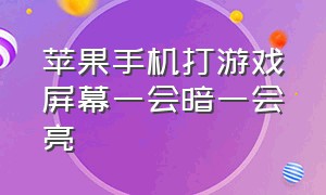 苹果手机打游戏屏幕一会暗一会亮