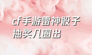 cf手游雷神骰子抽奖几圈出