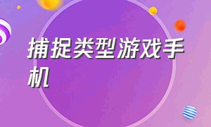 捕捉类型游戏手机（手机动作捕捉游戏推荐）