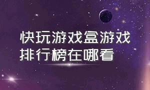 快玩游戏盒游戏排行榜在哪看