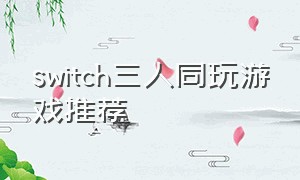 switch三人同玩游戏推荐