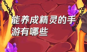 能养成精灵的手游有哪些