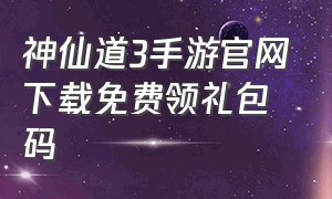 神仙道3手游官网下载免费领礼包码