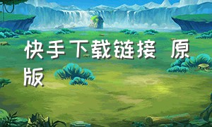 快手下载链接 原版（快手下载链接官方）