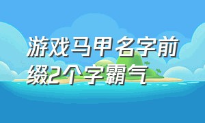 游戏马甲名字前缀2个字霸气