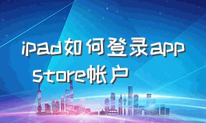 ipad如何登录app store帐户