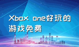 xbox one好玩的游戏免费