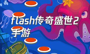 flash传奇盛世2手游（传奇盛世2手游攻略）