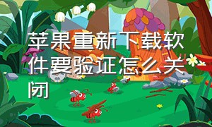 苹果重新下载软件要验证怎么关闭