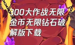 300大作战无限金币无限钻石破解版下载（豌豆大作战无限金币钻石版）