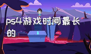 ps4游戏时间最长的