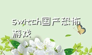 switch国产恐怖游戏（switch恐怖游戏推荐排行）