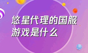 悠星代理的国服游戏是什么