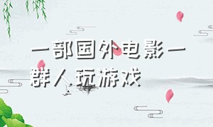 一部国外电影一群人玩游戏