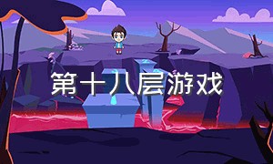 第十八层游戏（十八层游戏的电视剧叫什么）