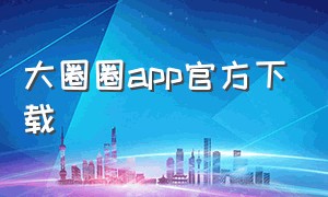 大圈圈app官方下载