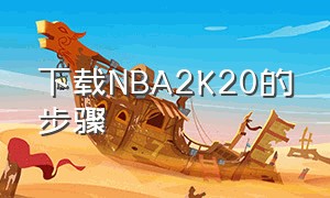 下载NBA2K20的步骤（nba2k20下载了怎么运行）