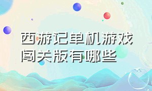 西游记单机游戏闯关版有哪些